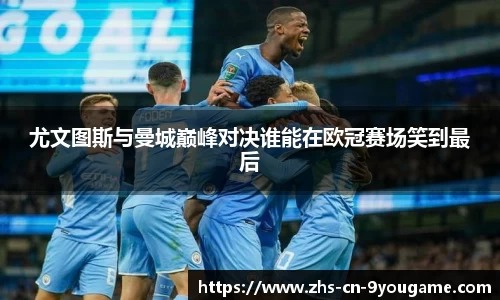 尤文图斯与曼城巅峰对决谁能在欧冠赛场笑到最后